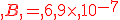 {\color{DarkRed},B,=,6,9\times  ,10^{-7}}